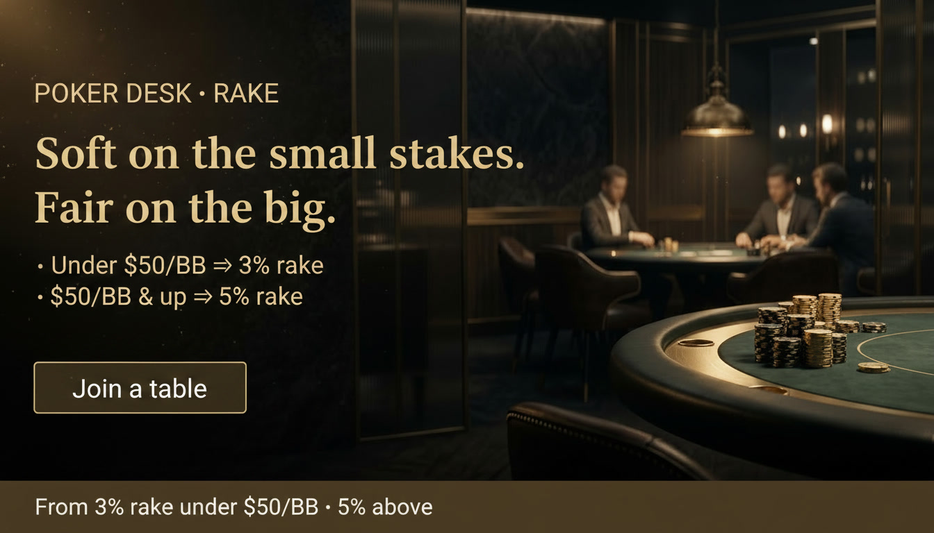 Poker Desk · Rake — Soft on the small stakes, fair on the big. Under $50/BB → 3% rake; $50/BB and up → 5% rake. Join a table.